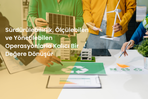 Sürdürülebilirlik, Ölçülebilen ve Yönetilebilen Operasyonlarla Kalıcı Bir Değere Dönüşür