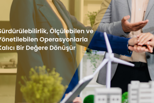 Sürdürülebilirlik, Ölçülebilen ve Yönetilebilen Operasyonlarla Kalıcı Bir Değere Dönüşür